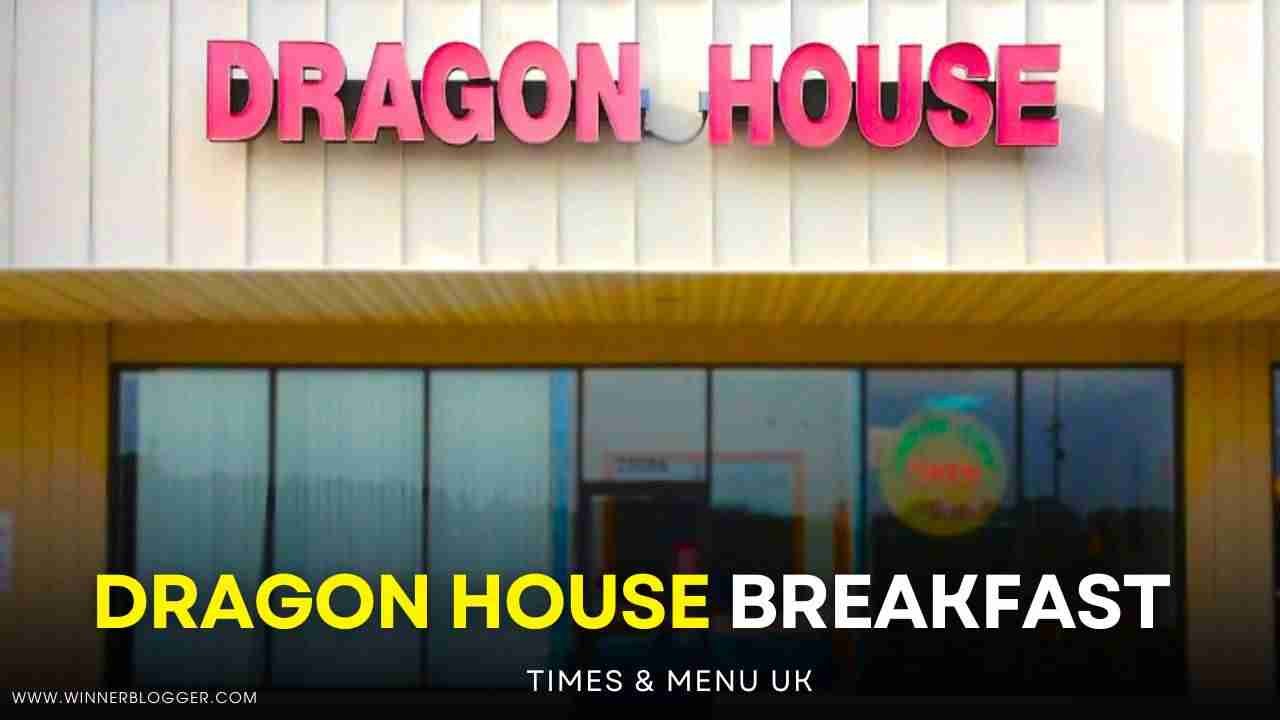 Dragon House Breakfast Menu & Hours Uk [2024]